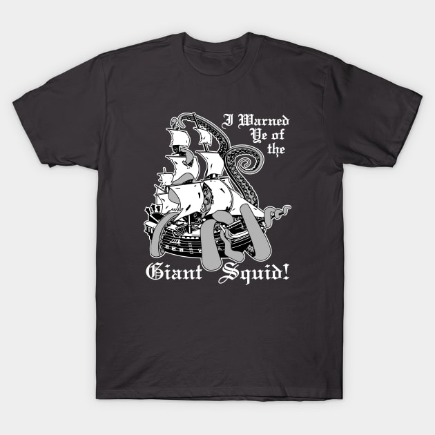 I Warned Ye Of The Giant Squid! T-Shirt by GritFX